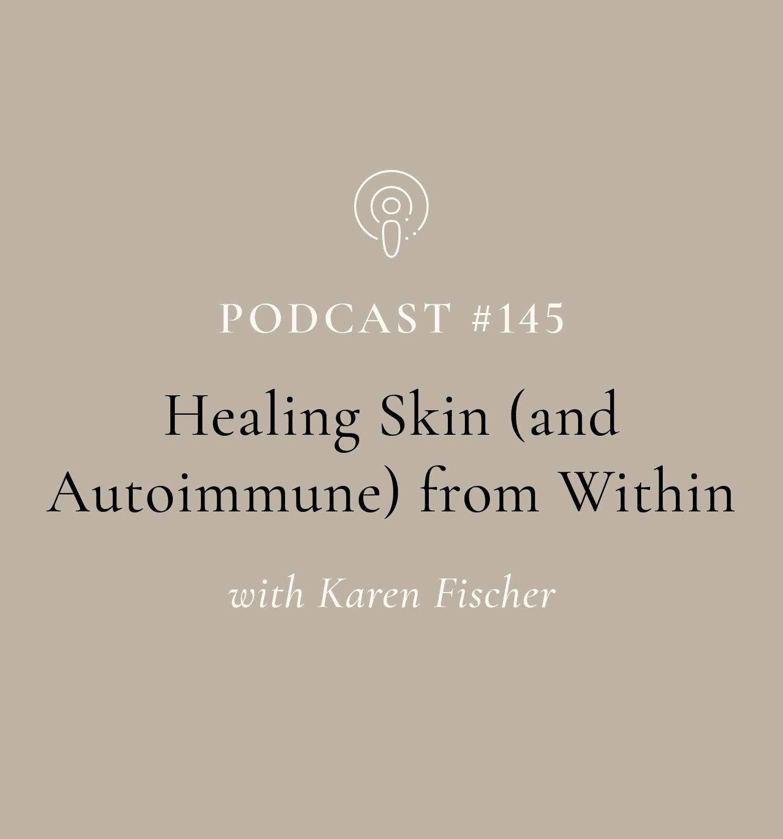 Healing Skin (and Autoimmune) from Within with Karen Fischer (EP#145)