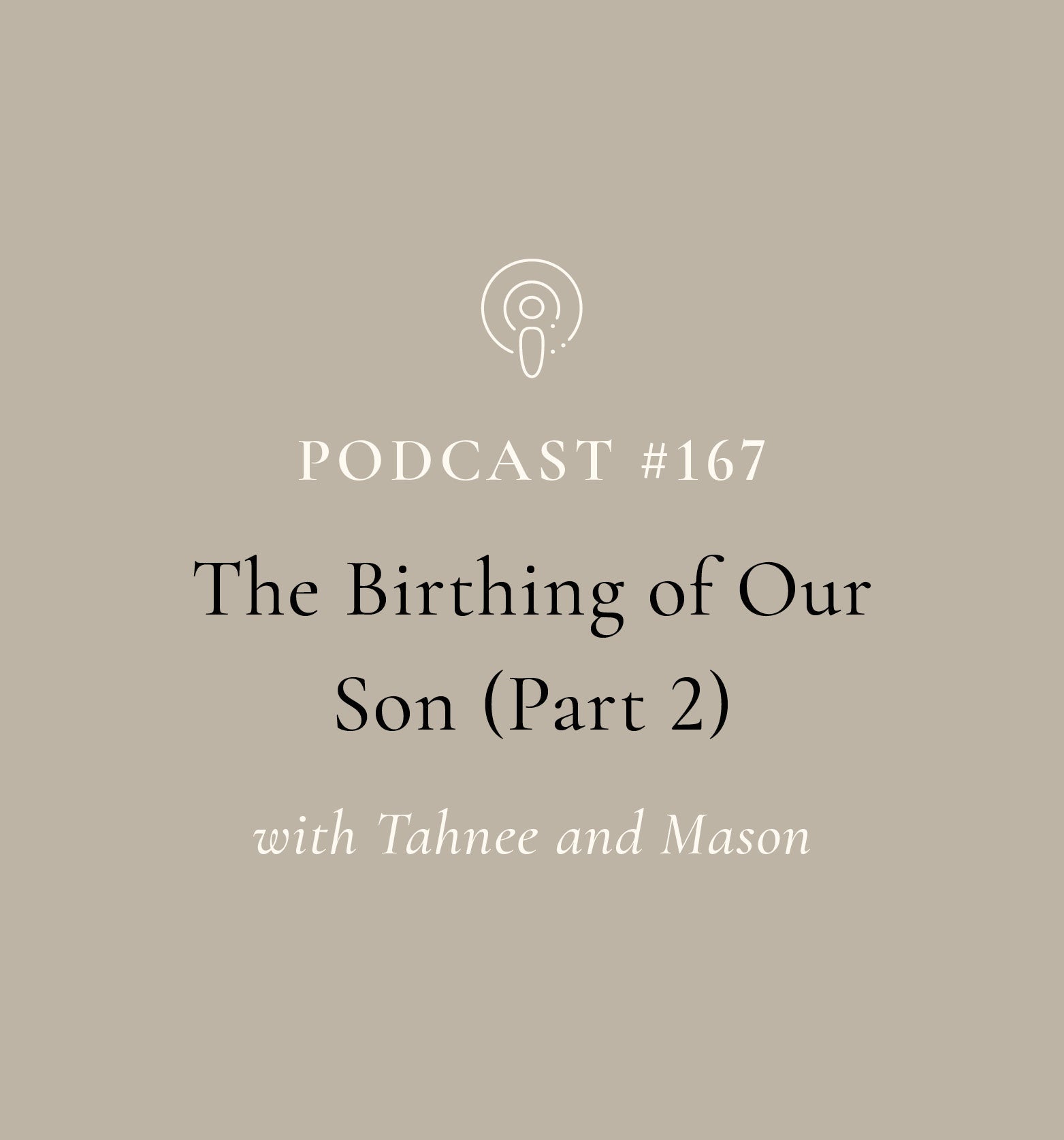 The Birthing Of Our Son (Part 2) with Tahnee and Mason (EP#167)