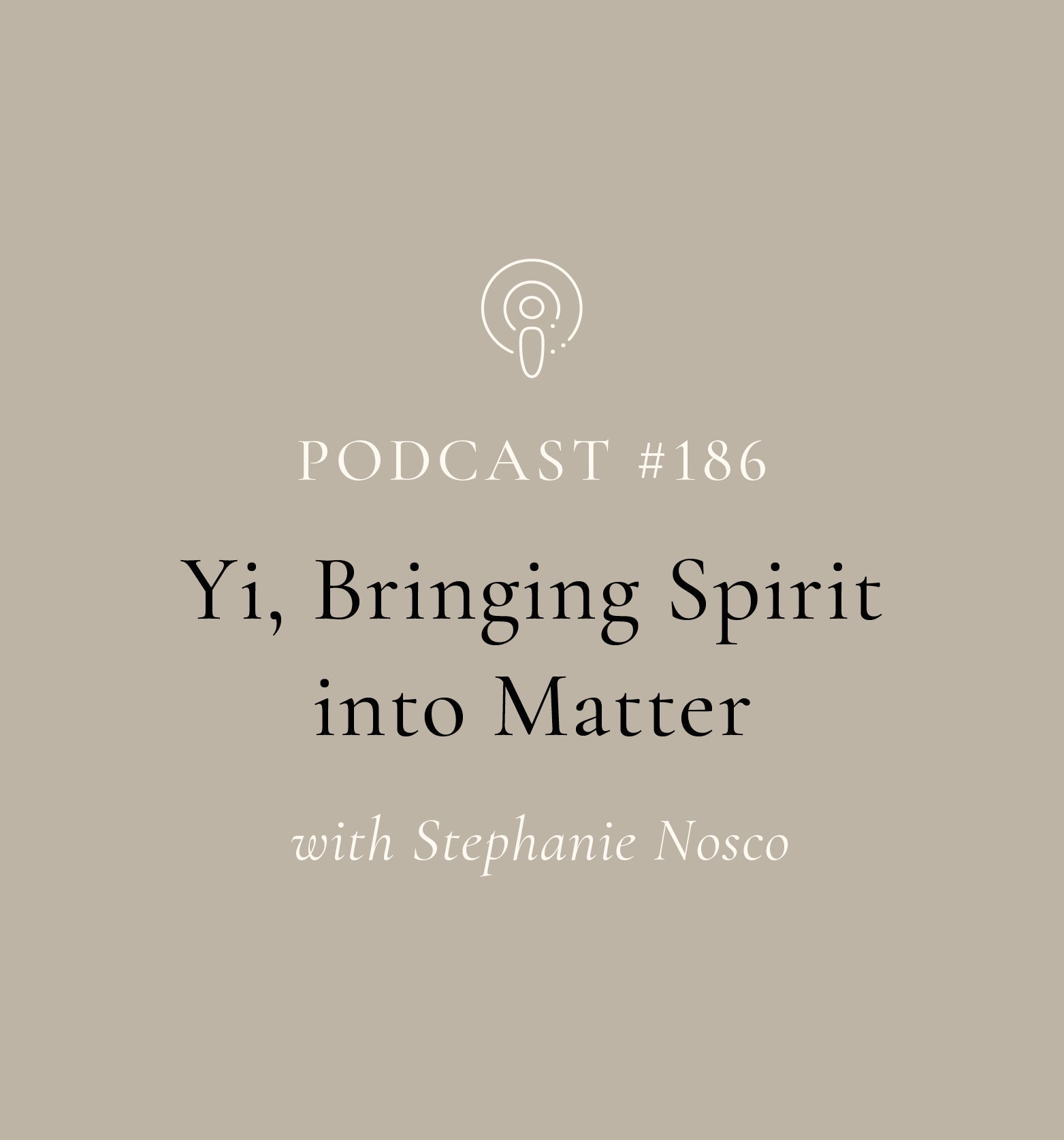 Yi, Bringing Spirit into Matter with Stephanie Nosco (EP#186)
