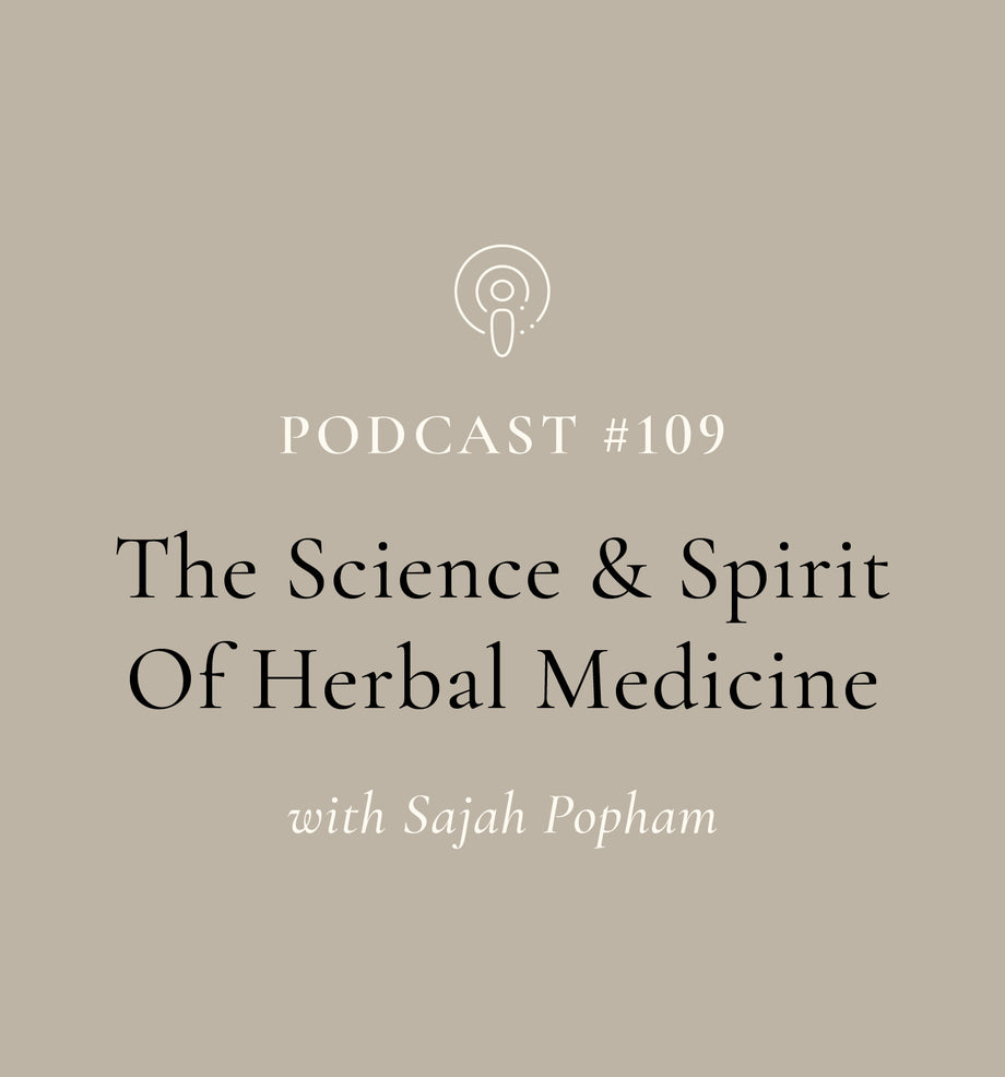 The Science & Spirit Of Herbal Medicine with Sajah Popham (EP#109)