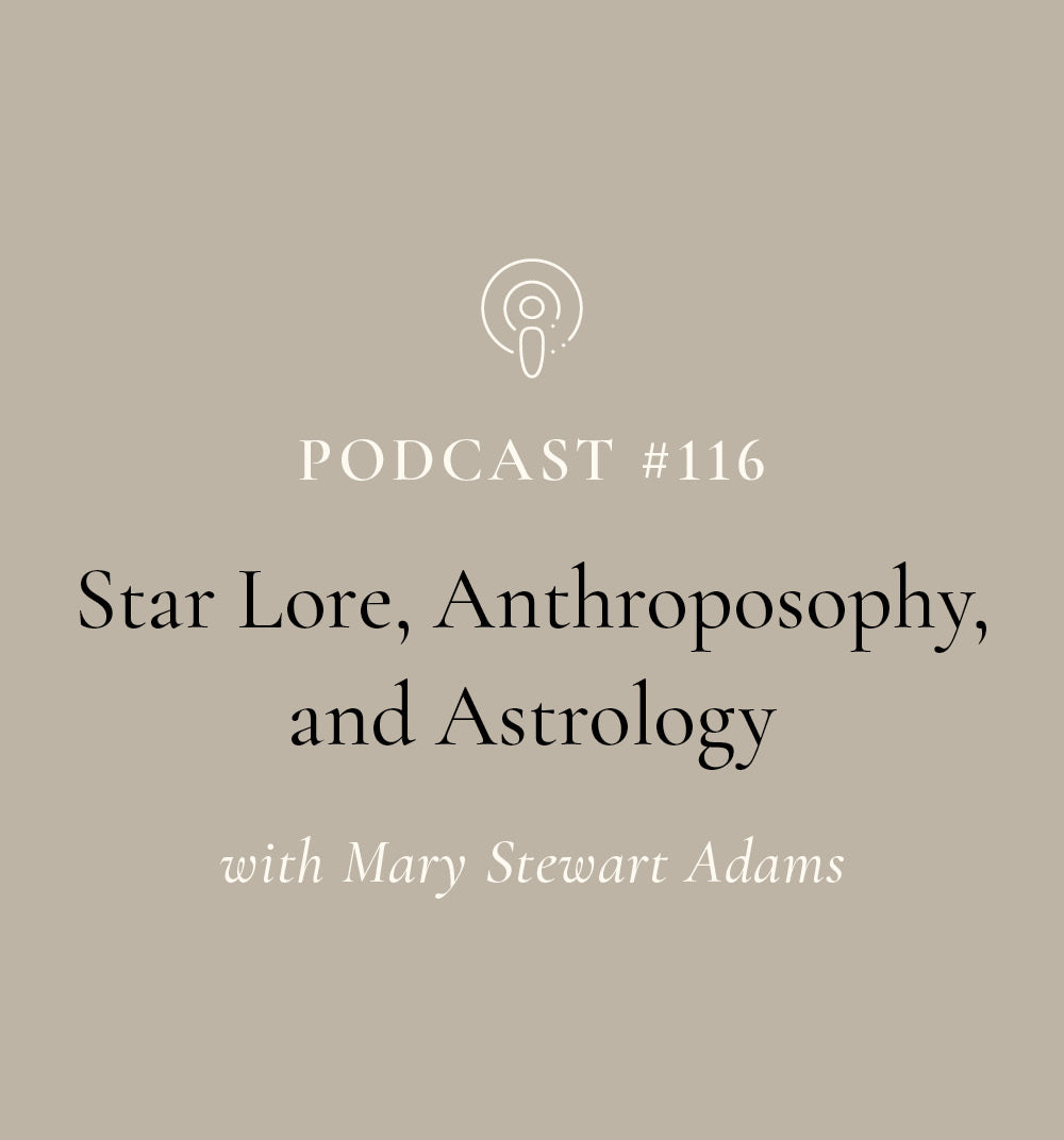 Star Lore, Anthroposophy, & Astrology with Mary Stewart Adams (EP#116)