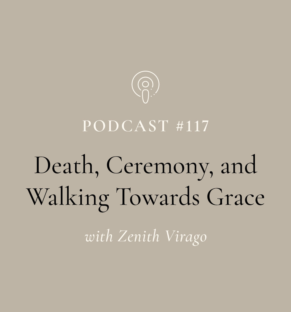Death, Ceremony, and Walking Towards Grace with Zenith Virago (EP#117)