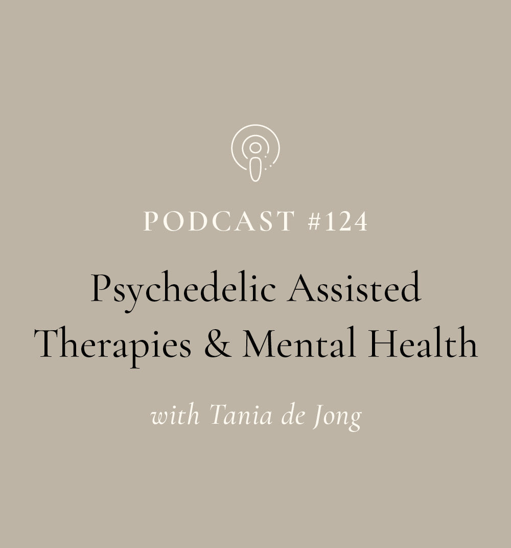 Psychedelic Assisted Therapies & Mental Health with Tania de Jong (EP#124)