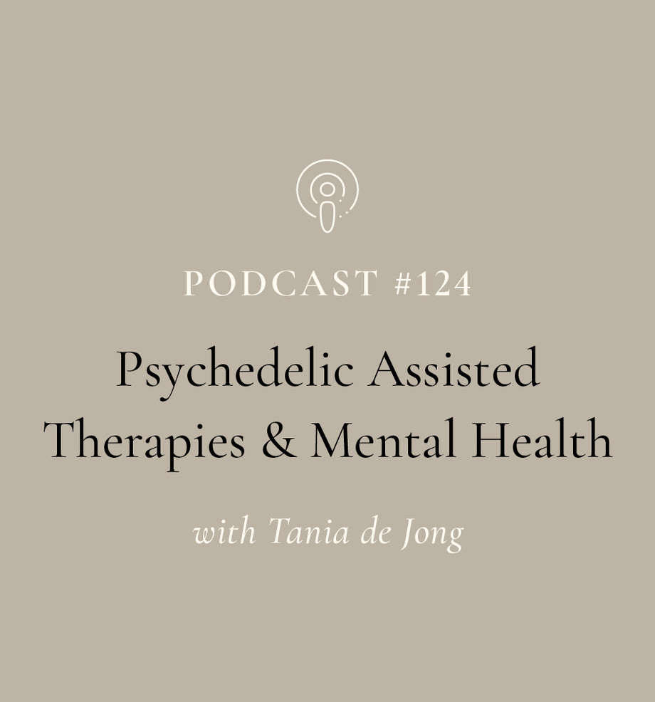 Psychedelic Assisted Therapies & Mental Health with Tania de Jong (EP#124)