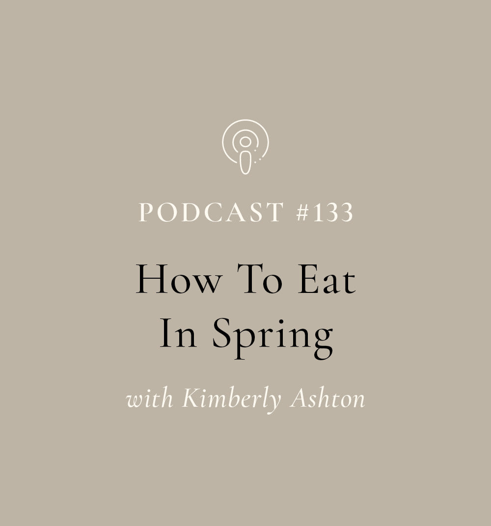 How To Eat In Spring with Kimberly Ashton (EP#133)