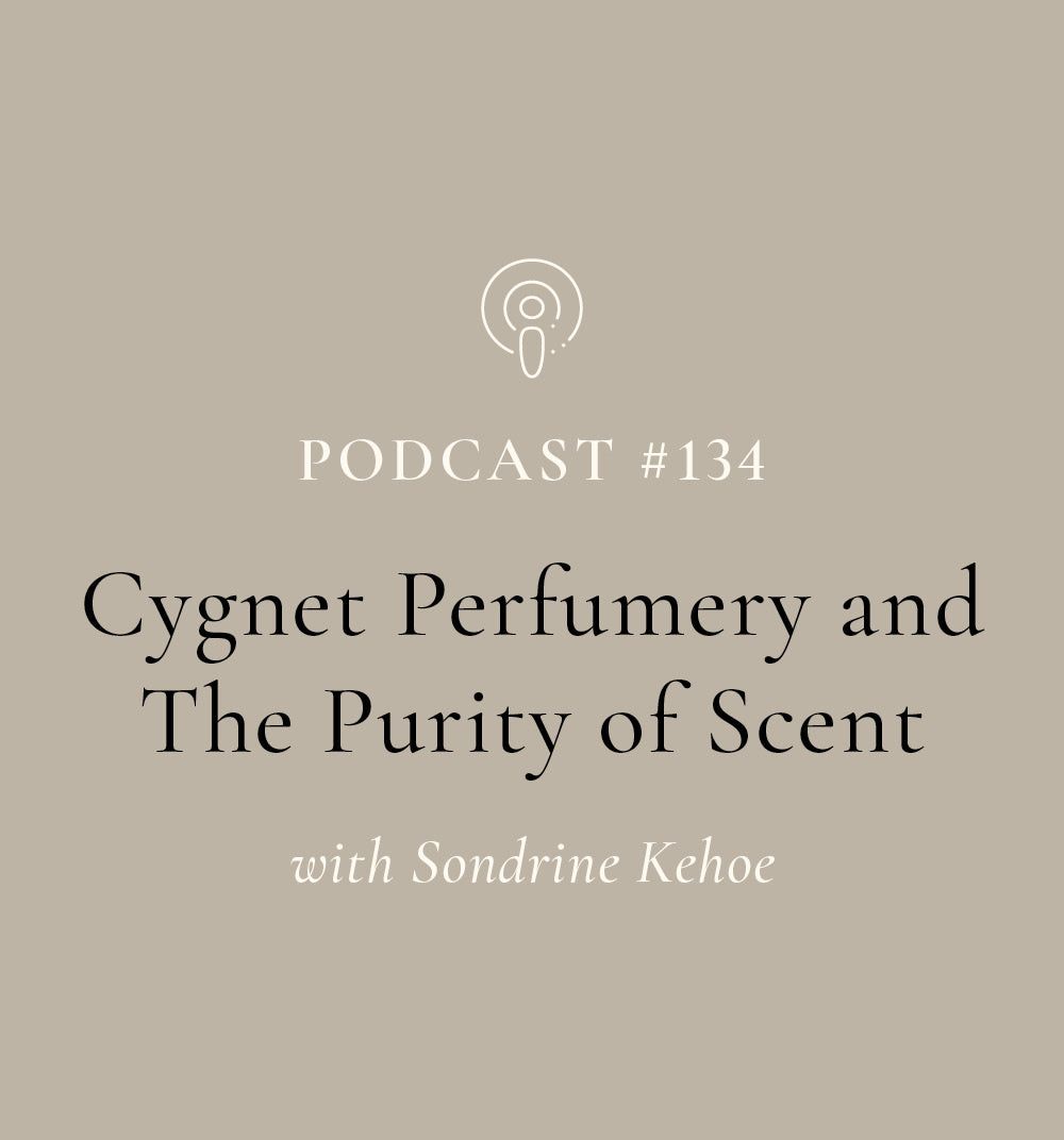 Cygnet Perfumery and The Purity of Scent with Sondrine Kehoe (EP#134)