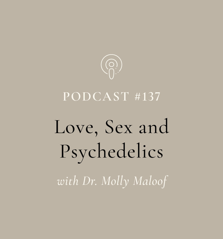 Love, Sex, and Psychedelics with Dr. Molly Maloof (EP#137)