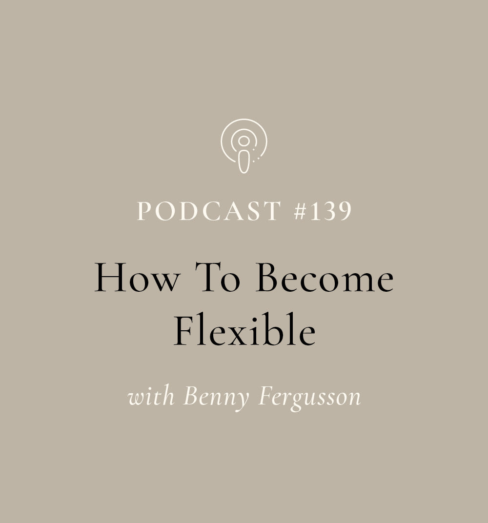 How To Become Flexible with Benny Fergusson (EP#139)