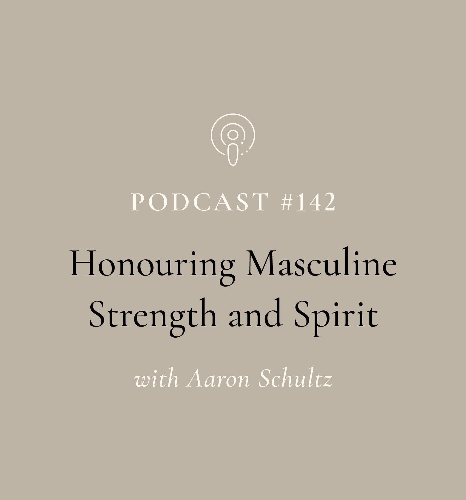 Honouring Masculine Strength and Spirit with Aaron Schultz (EP#142)