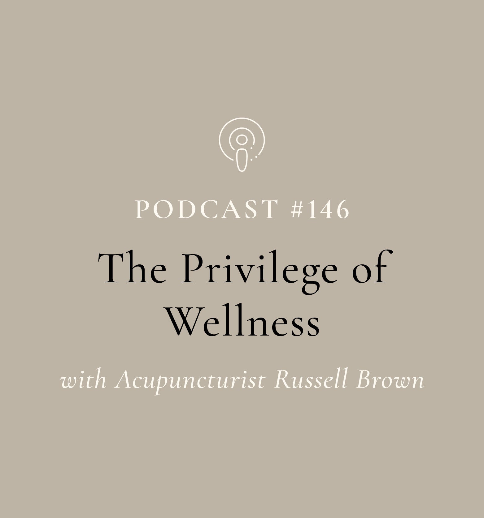 The Privilege of Wellness with Acupuncturist Russell Brown (EP#146)