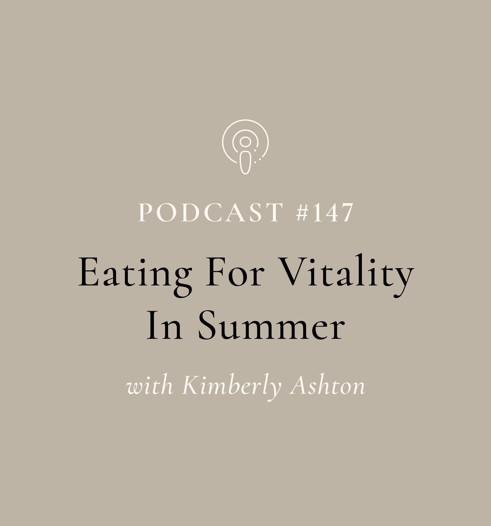 Eating For Vitality In Summer with  Kimberly Ashton (EP#147)
