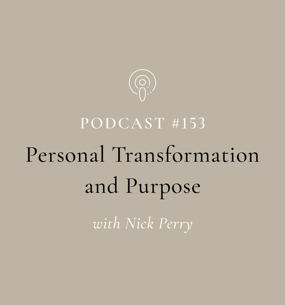 Personal Transformation and Purpose with Nick Perry (EP#153)