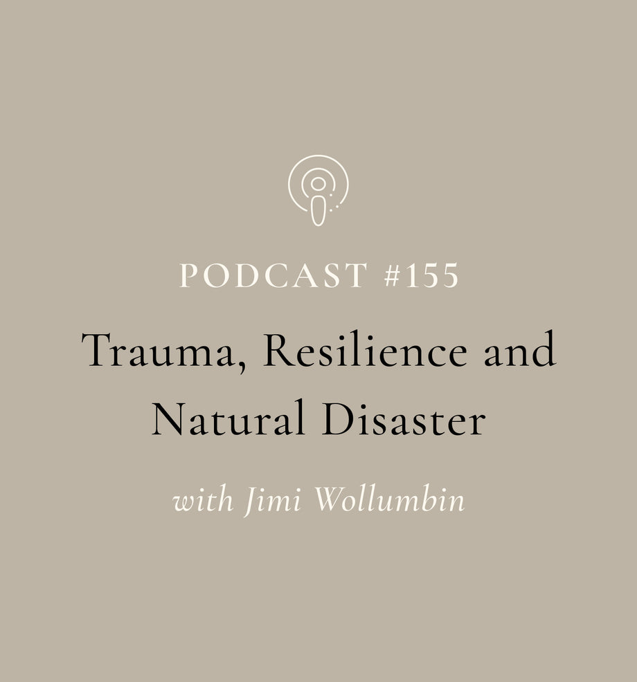 Trauma, Resilience and Natural Disaster with Dr. Jimi Wollumbin (EP#155)