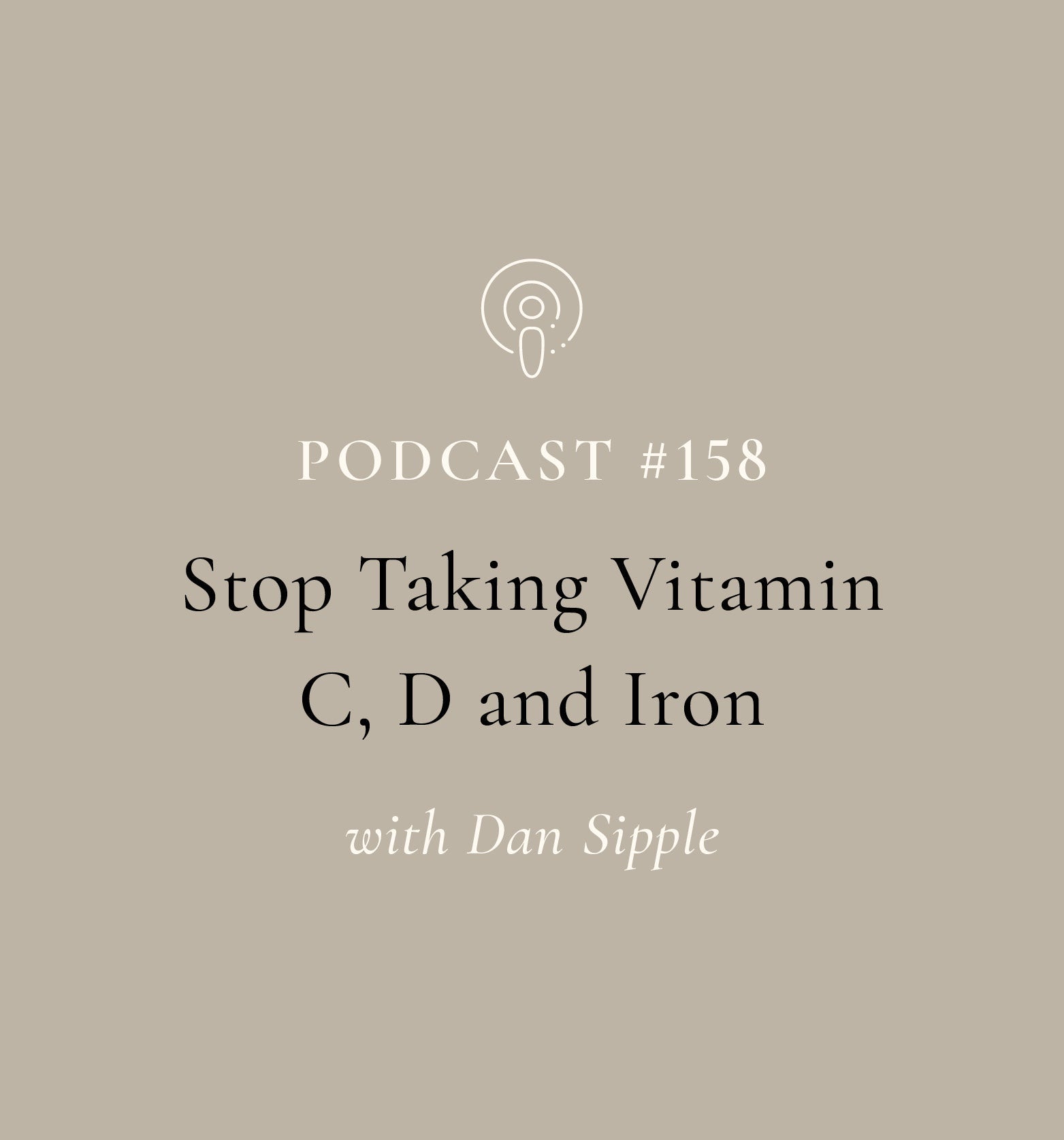 Stop Taking Vitamin C, D and Iron with Dan Sipple. (EP#158)