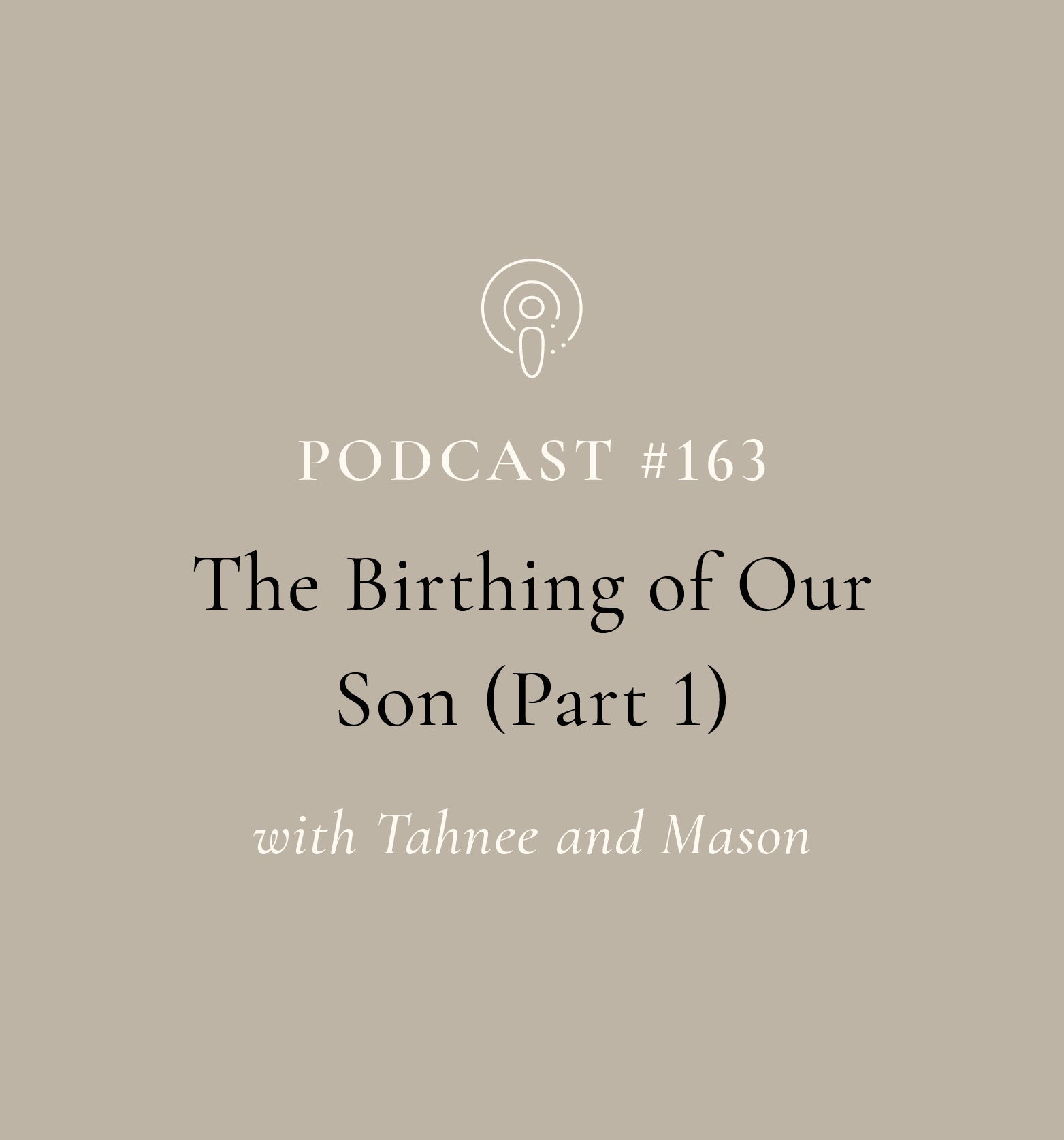 The Birthing of Our Son (Part 1) with Tahnee and Mason (EP#163)