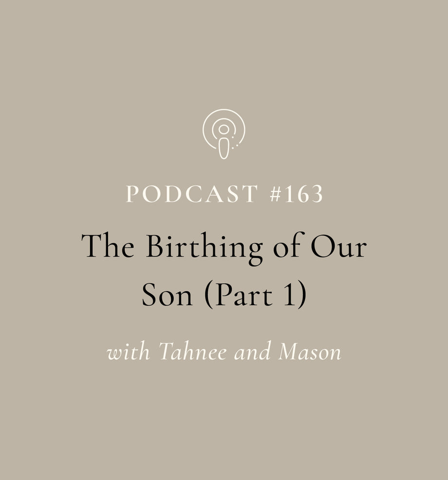 The Birthing of Our Son (Part 1) with Tahnee and Mason (EP#163)