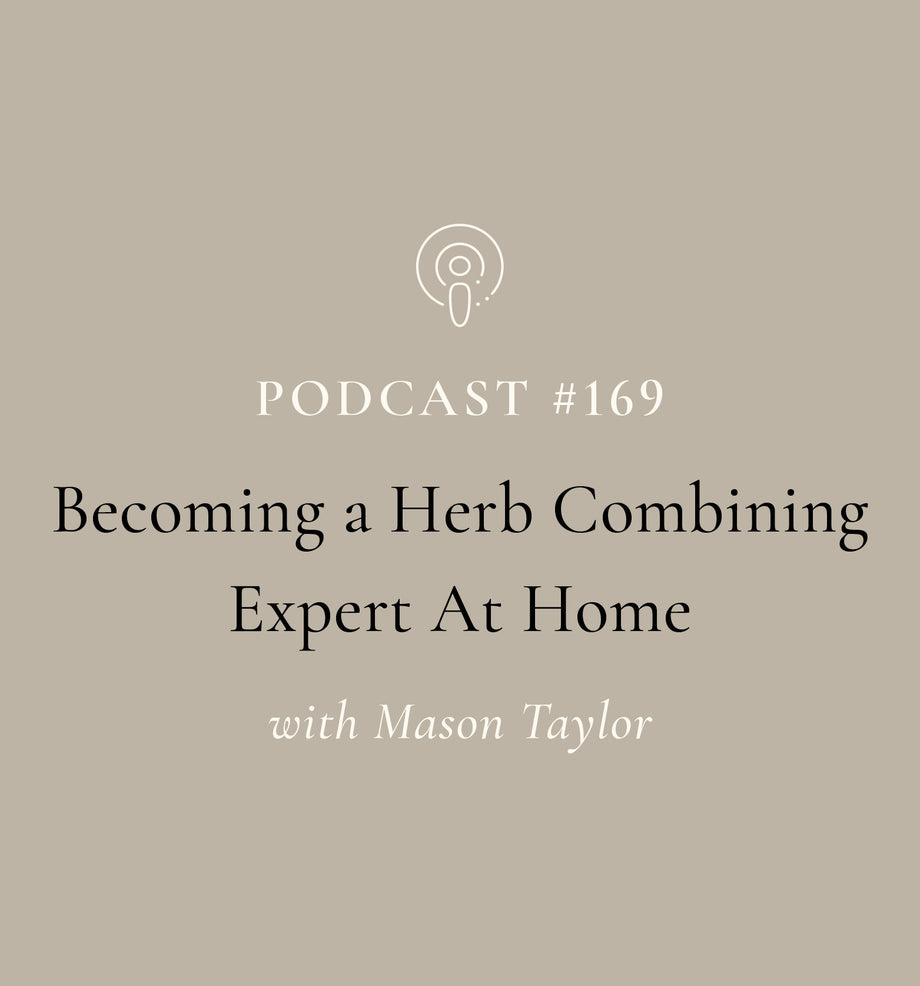 Becoming a Herb Combining Expert At Home with Mason Taylor (EP#169)