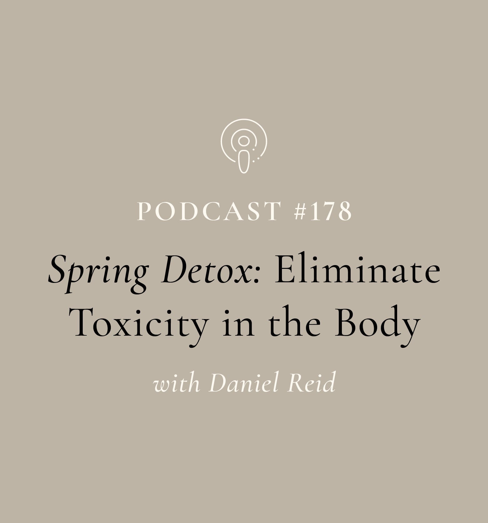 Spring Detox: Eliminate Toxicity in the Body with Daniel Reid (EP#178)