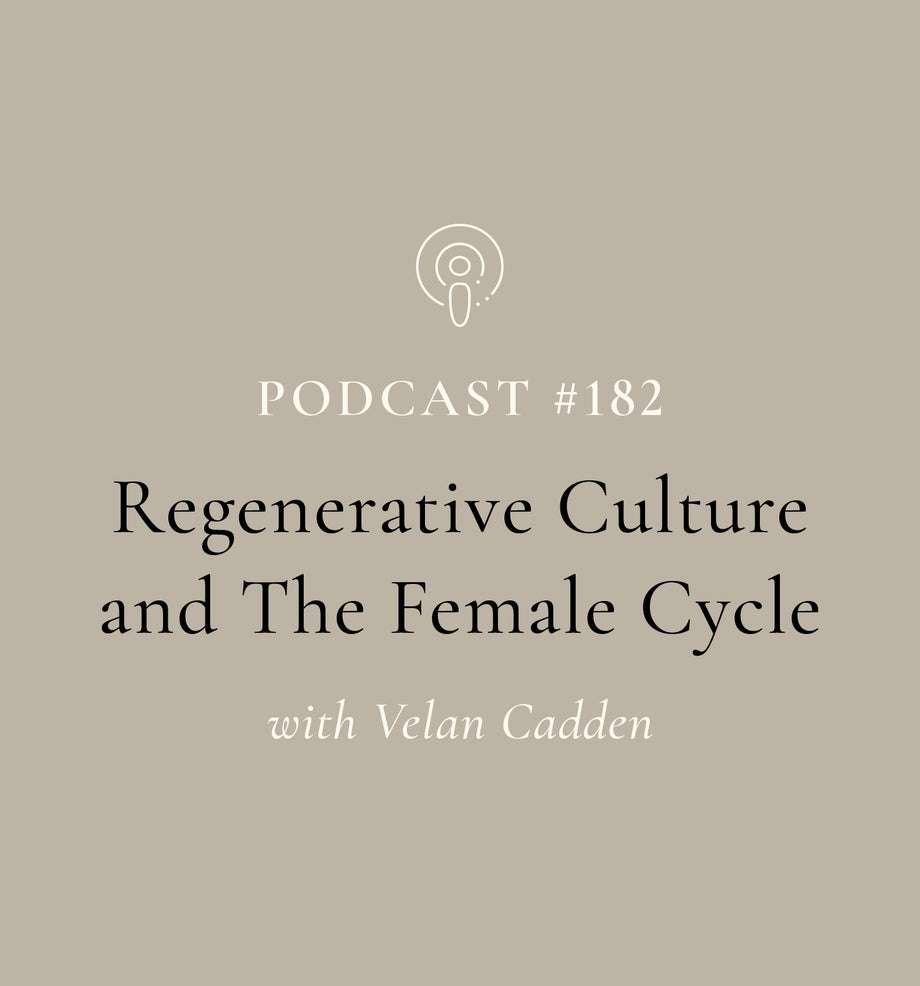Regenerative Culture and The Female Cycle with Velan Cadden (EP#182)