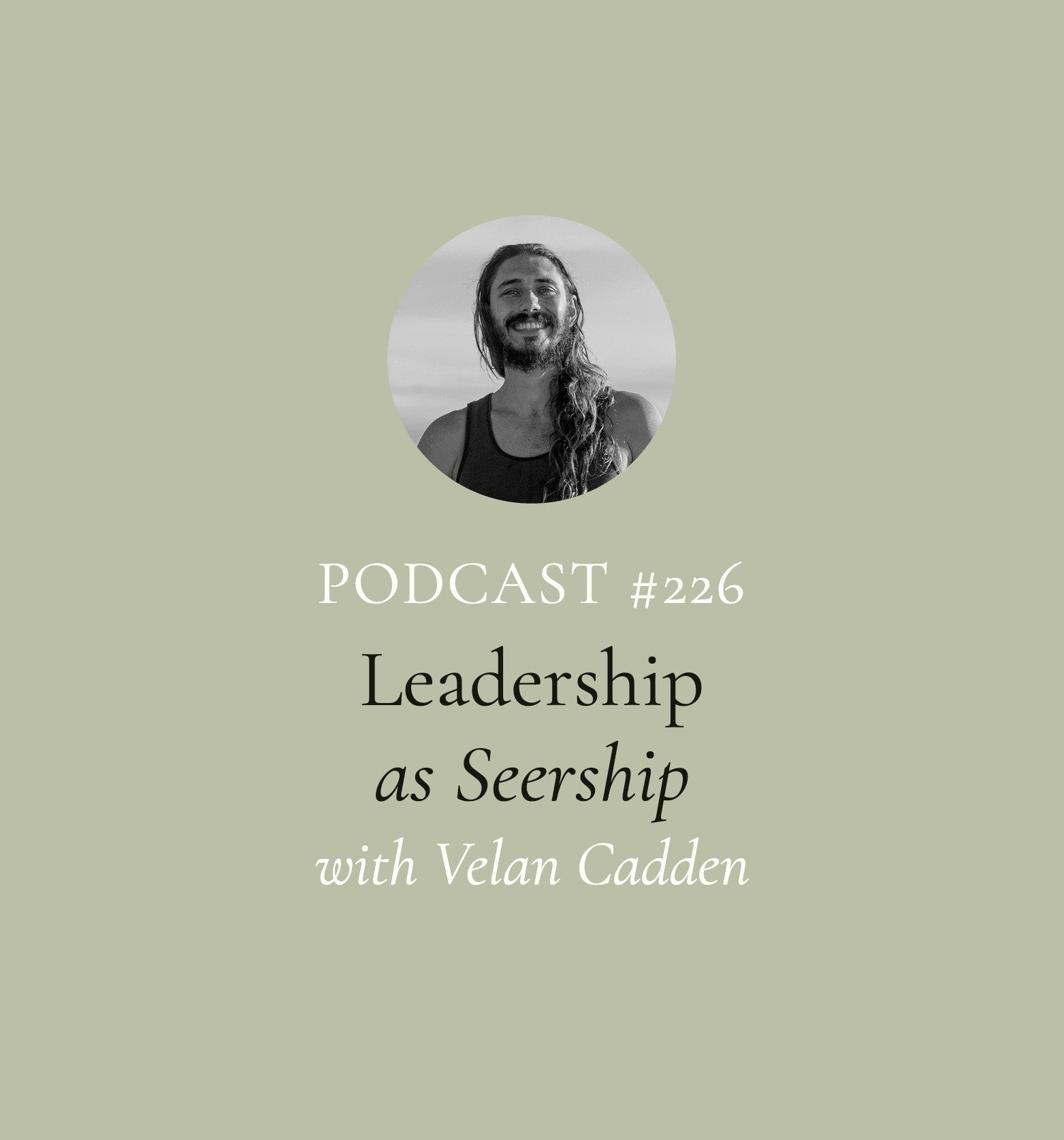 Leadership as Seership: Embodiment, Ancestry, and the Alchemy of Culture with Velan Cadden (EP#226)