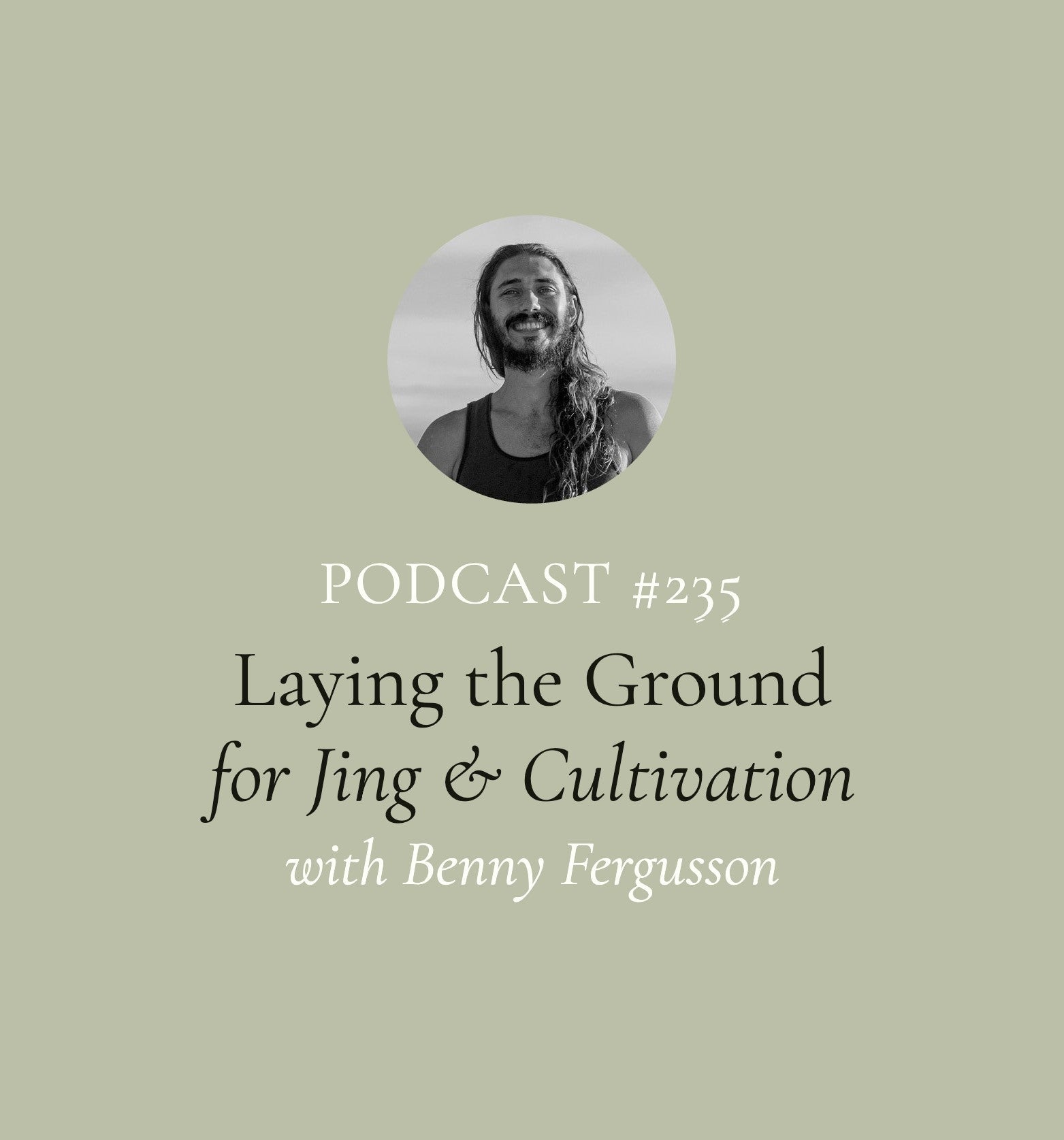 Laying the Ground for Jing & Cultivation with Benny Fergusson (EP#235)
