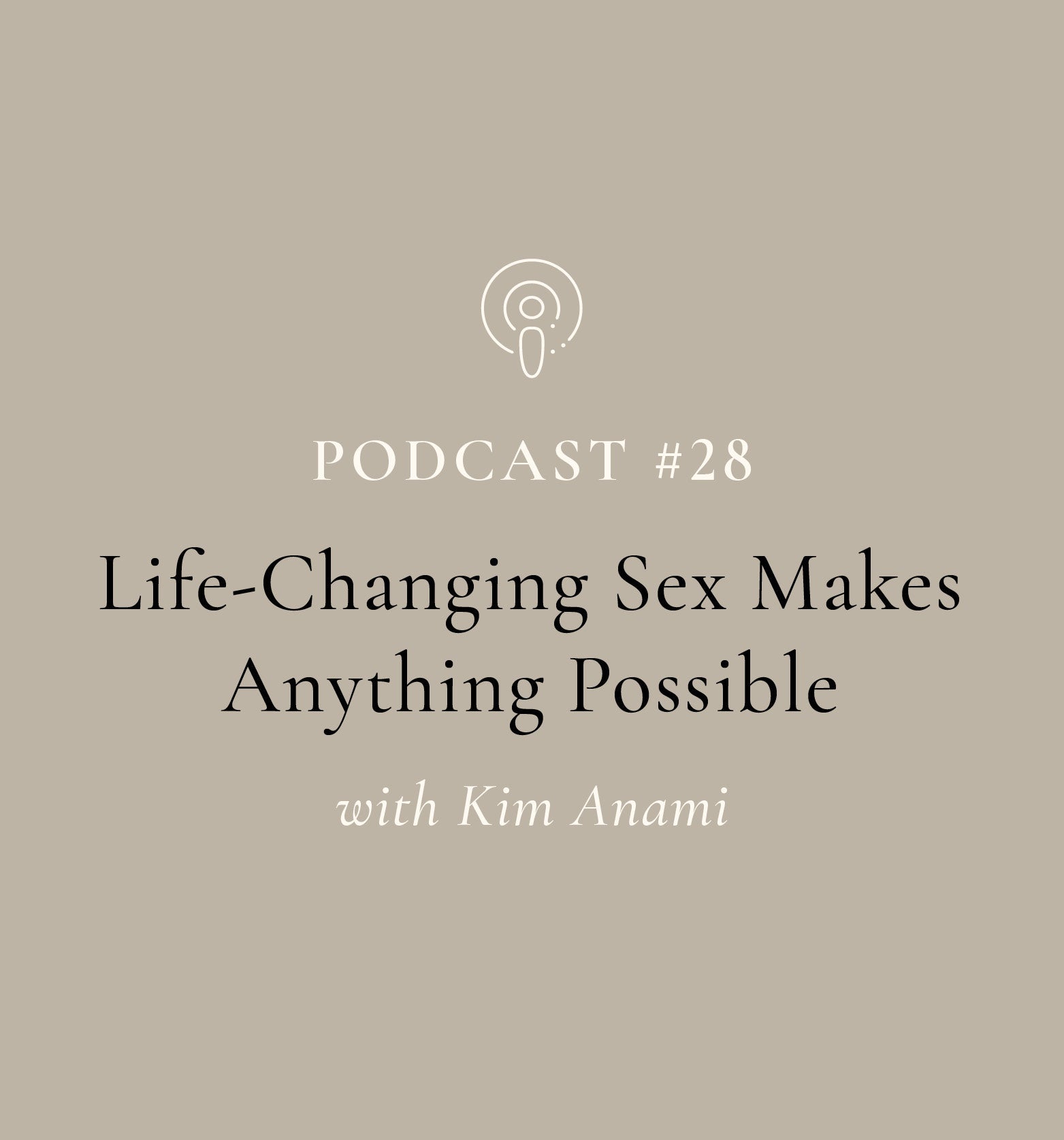 Life-Changing Sex Makes Anything Possible with Kim Anami (EP#28)