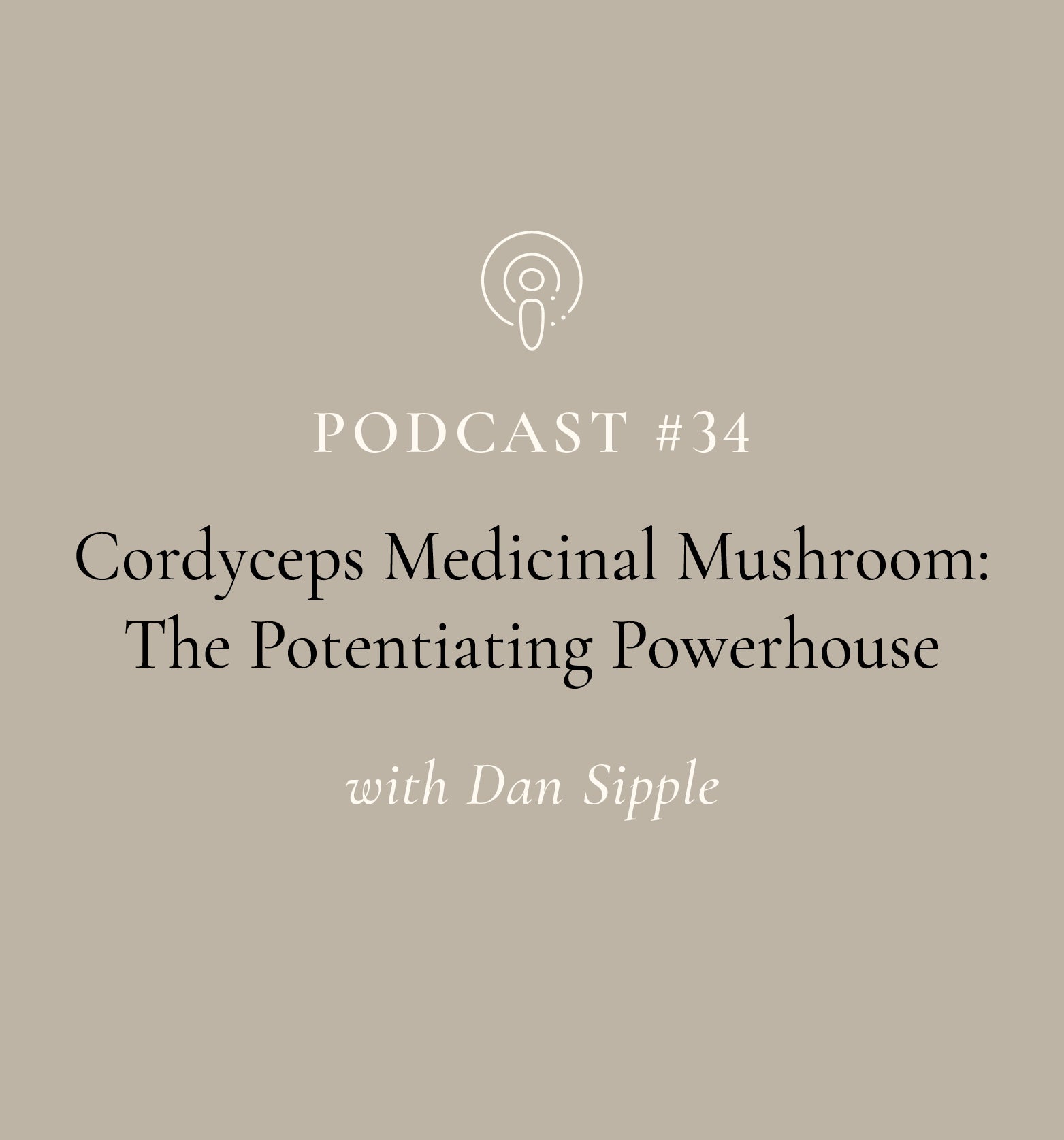 Cordyceps Medicinal Mushroom: The Potentiating Powerhouse with Dan Sipple (EP#34)