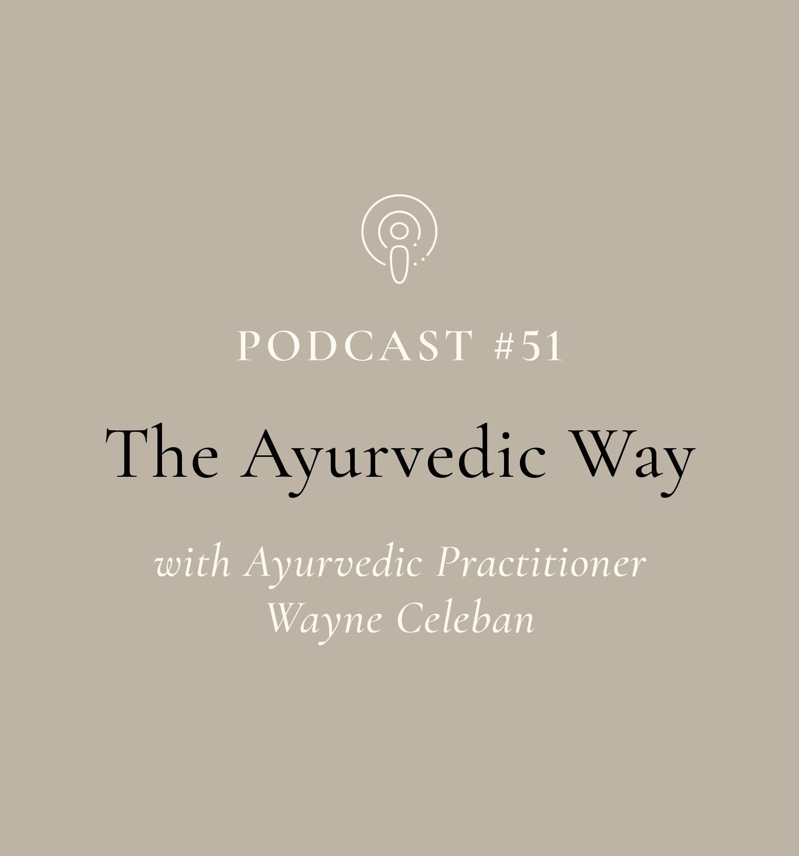 The Ayurvedic Way with Wayne Celeban - Ayurvedic Practitioner (EP#51)