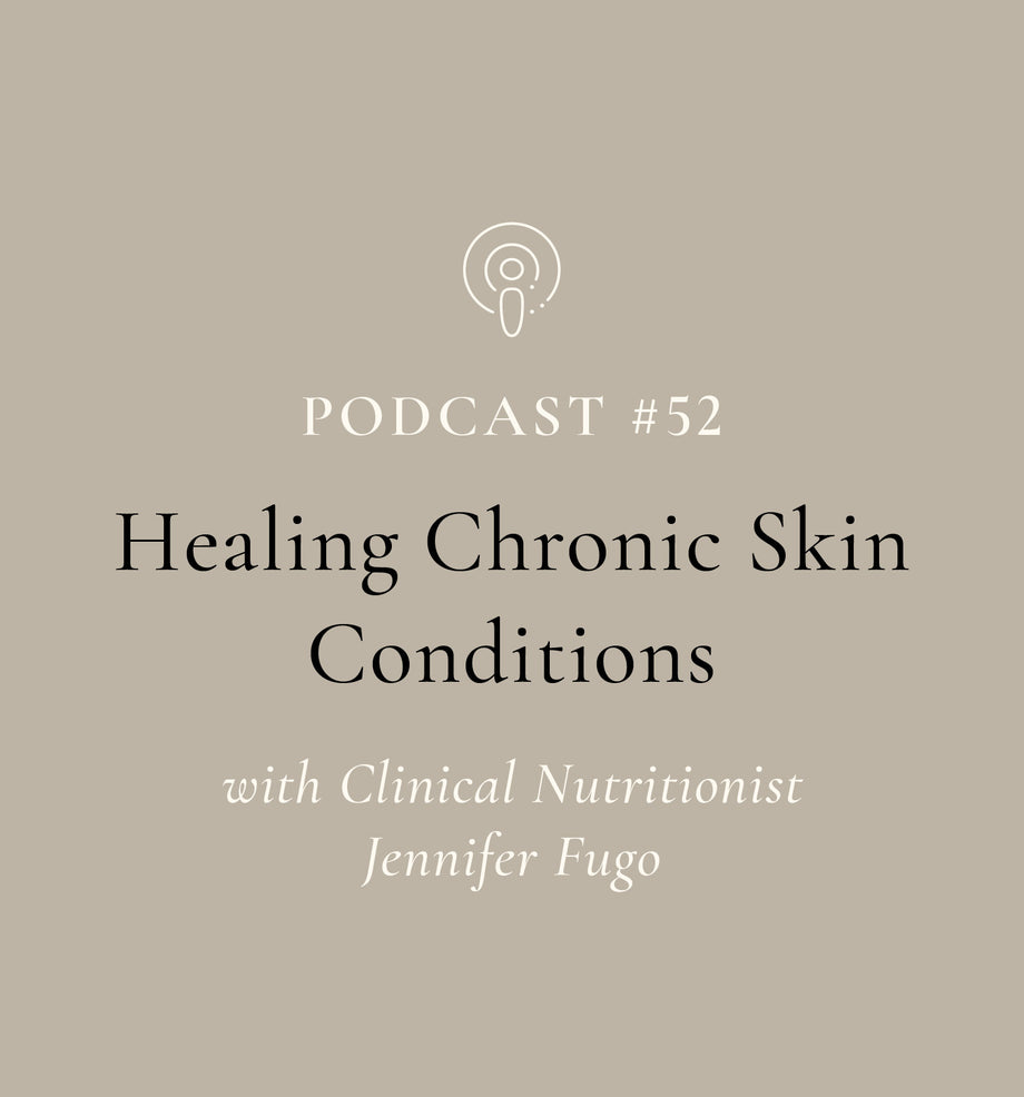 Healing Chronic Skin Conditions with Jennifer Fugo - Clinical Nutritionist (EP#52)
