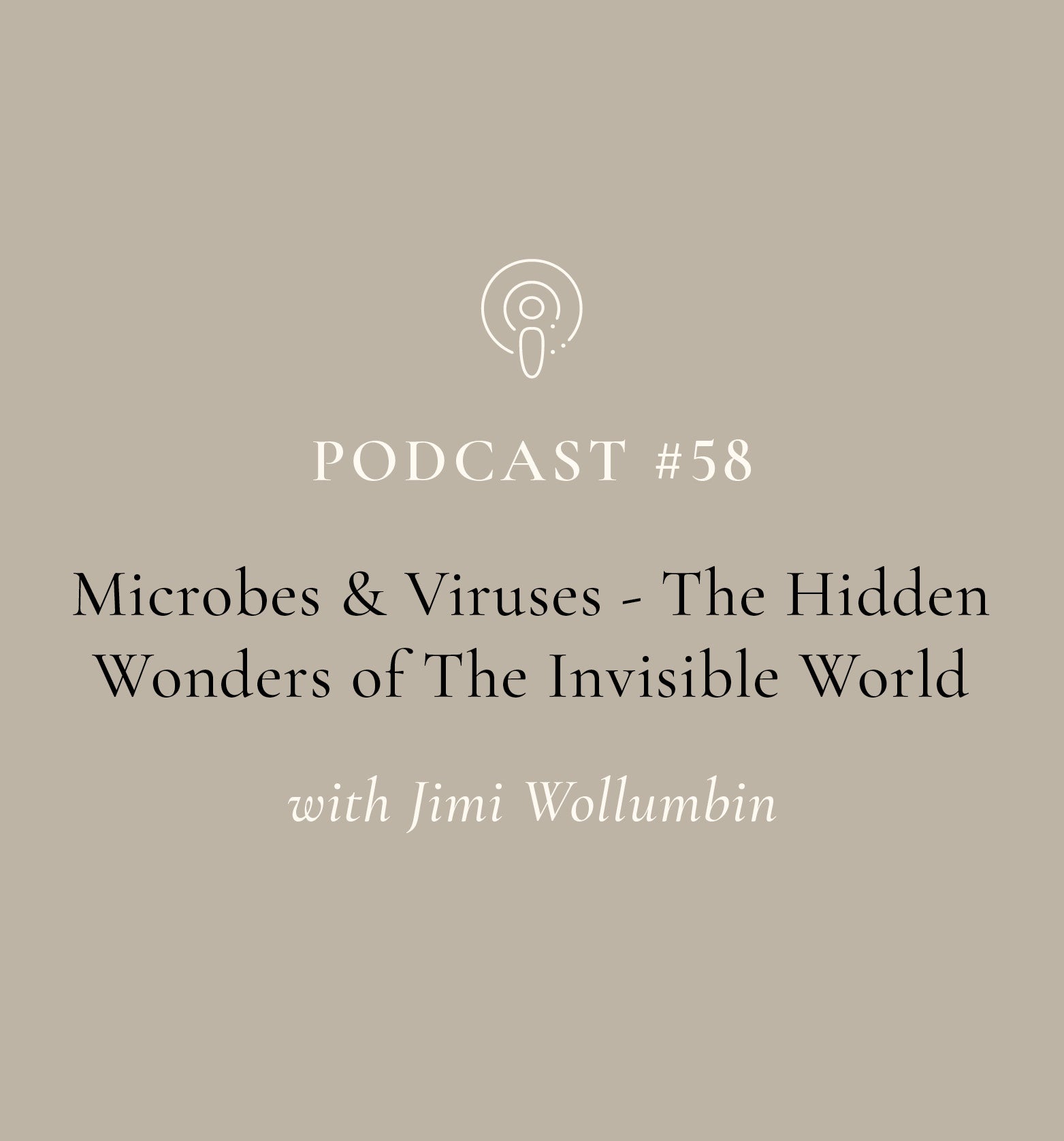 Microbes and Viruses - The Hidden Wonders of The Invisible World with Jimi Wollumbin (EP#58)