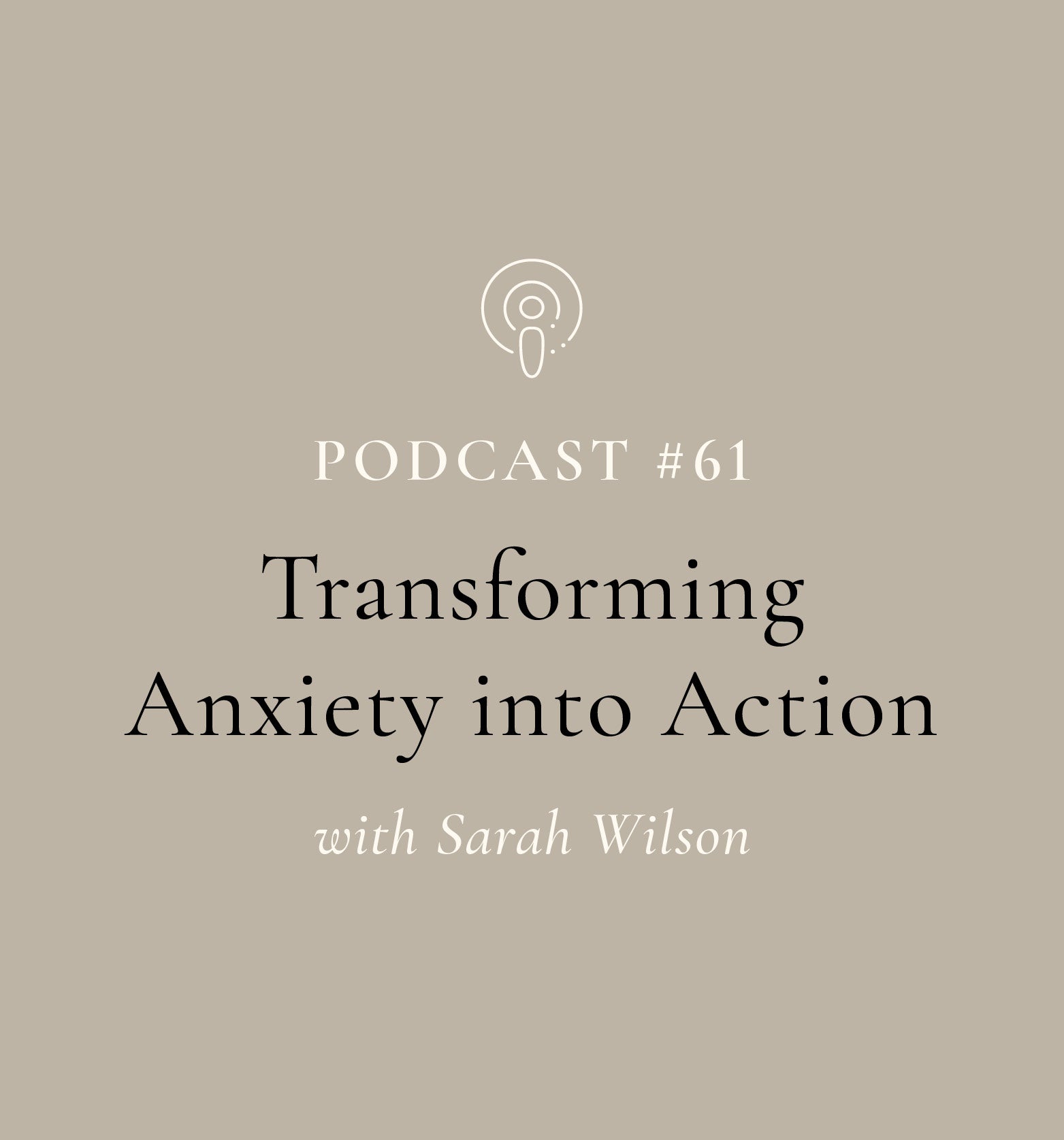 Transforming Anxiety into Action with Sarah Wilson (EP#61)