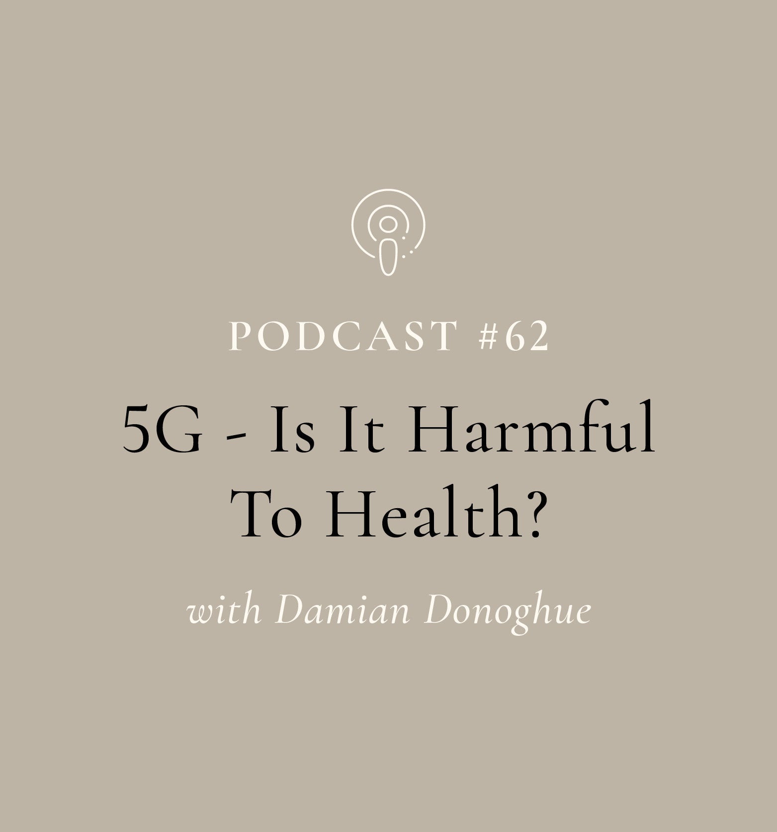 5G - Is It Harmful To Health? with Damian Donoghue (EP#62)