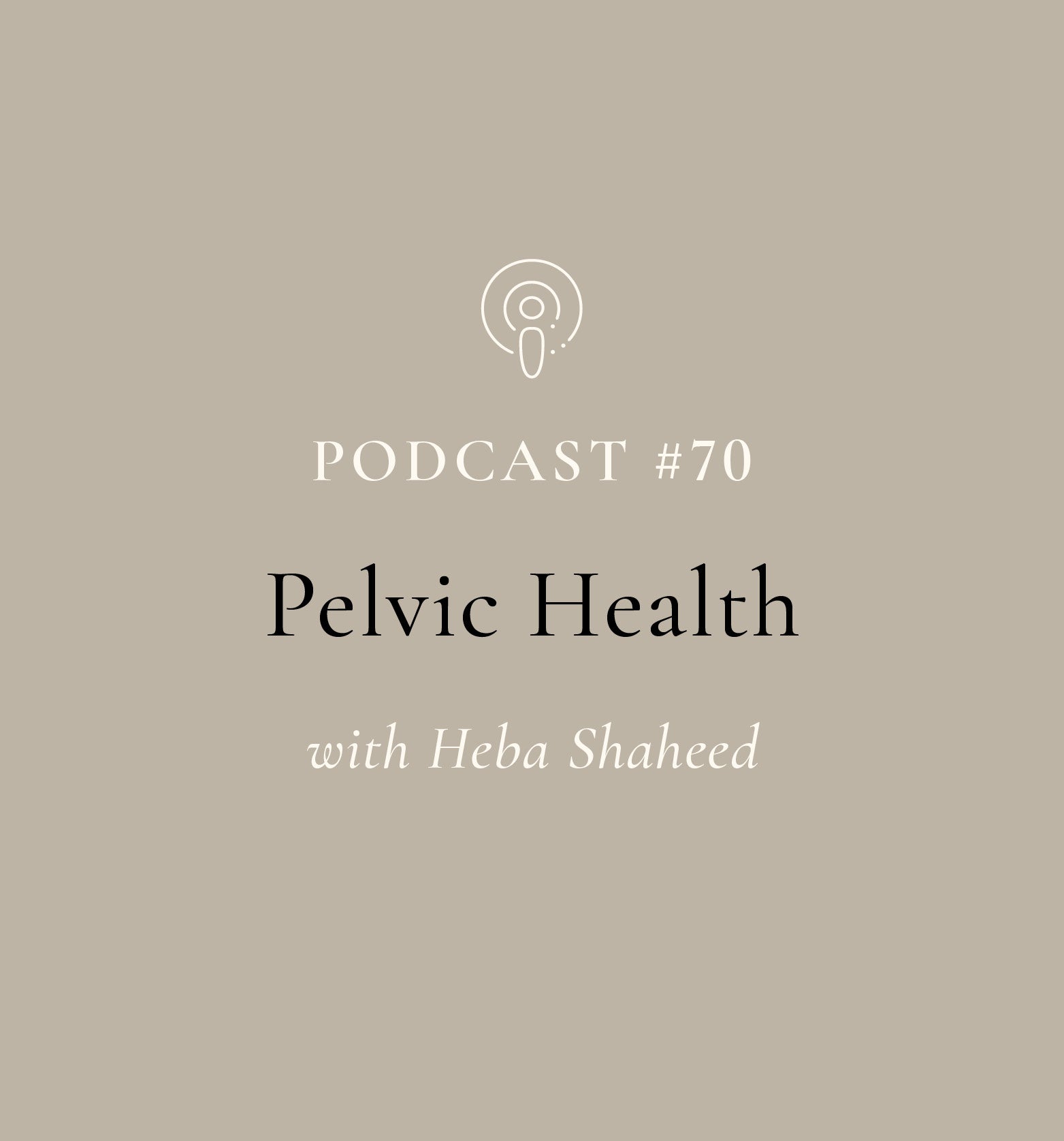 Pelvic Health with Heba Shaheed (EP#70)