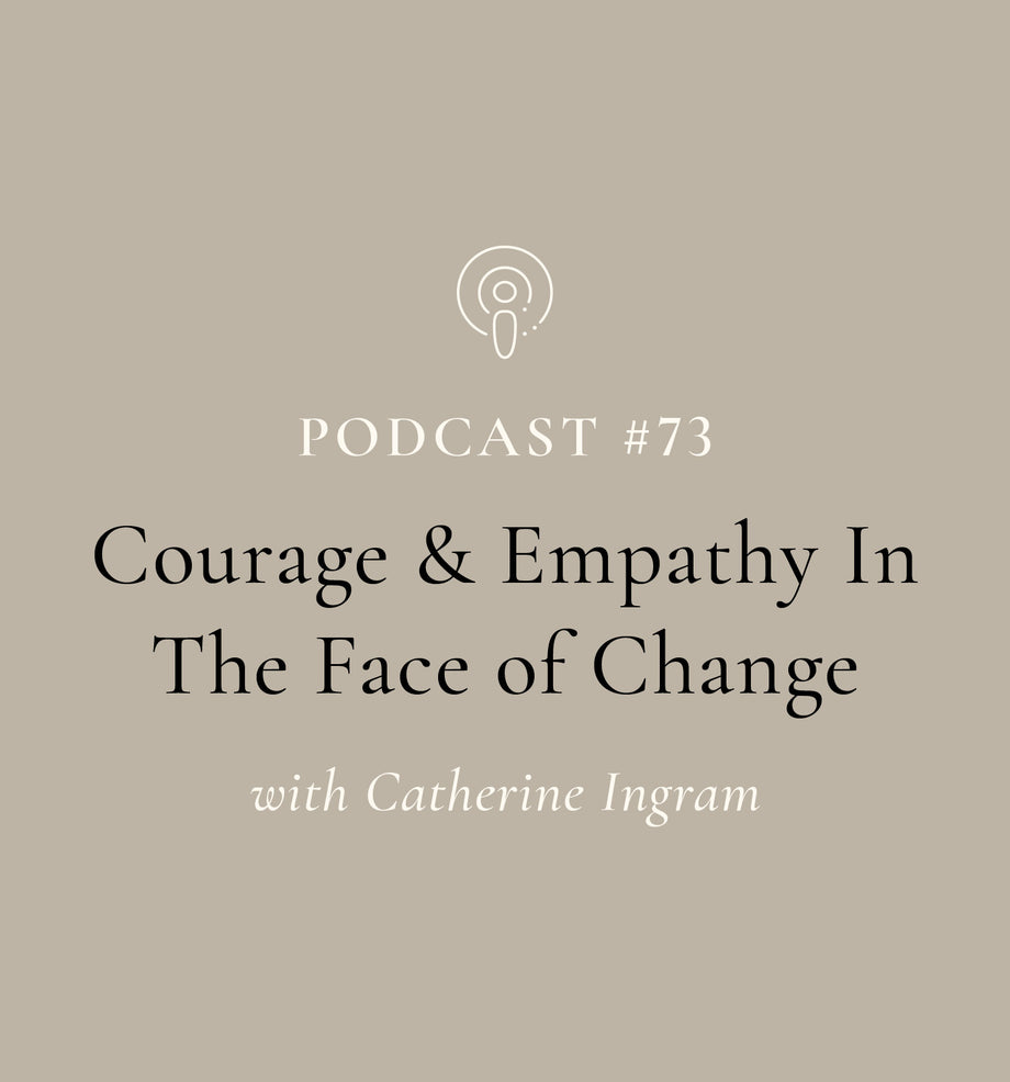 Courage & Empathy In The Face of Change with Catherine Ingram (EP#73)