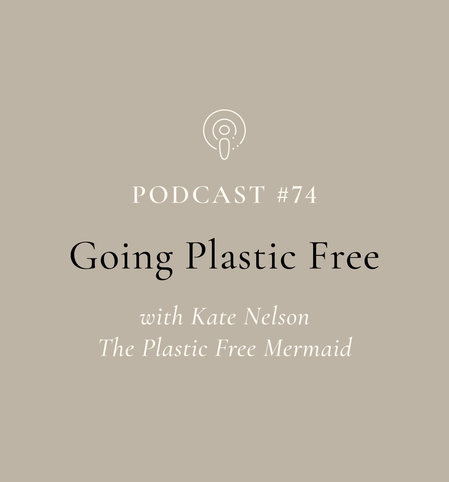 Going Plastic Free with Kate Nelson The Plastic Free Mermaid (EP#74)