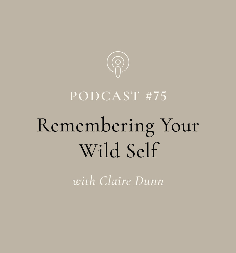 Remembering Your Wild Self With Claire Dunn (EP#75)