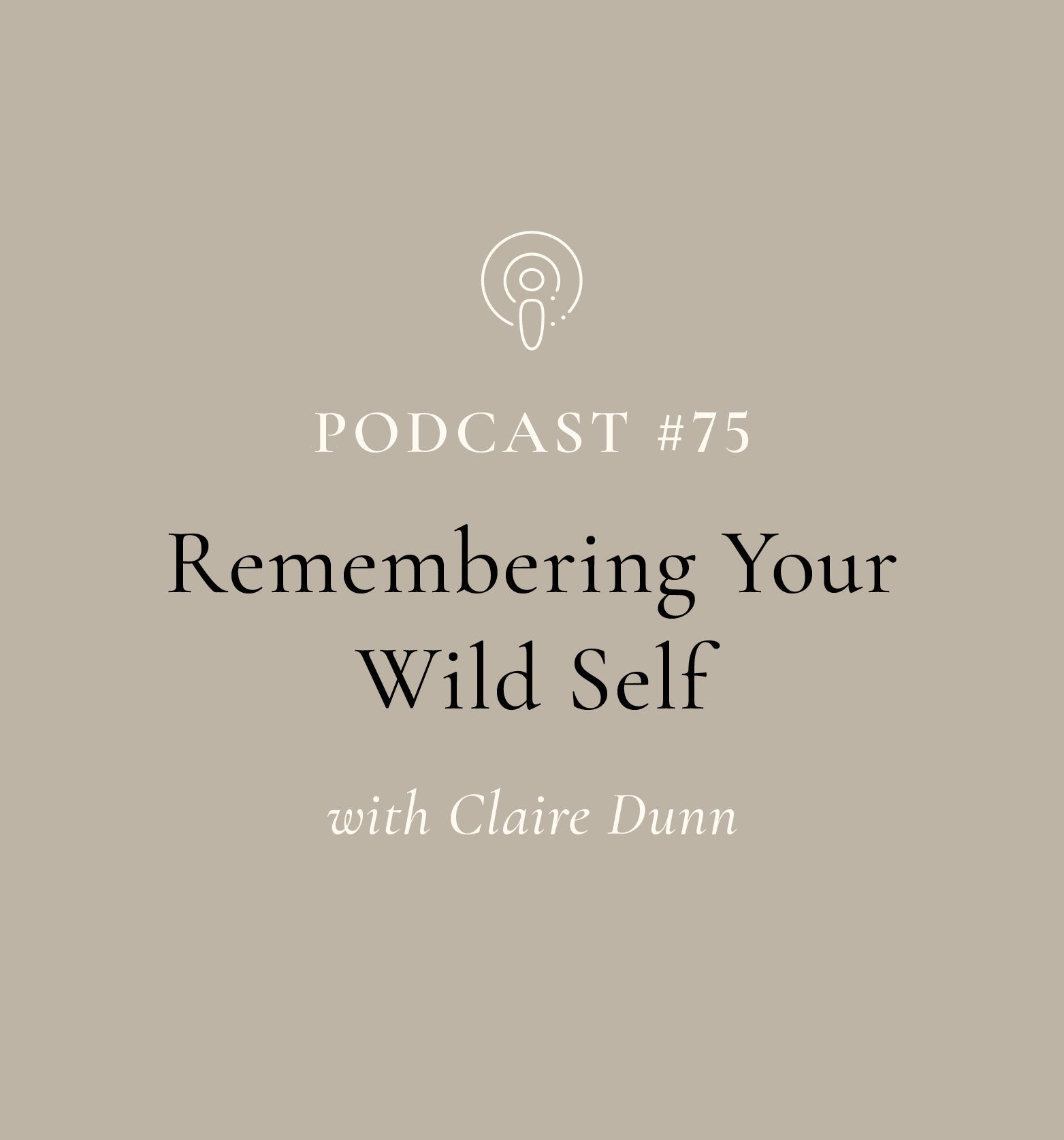 Remembering Your Wild Self With Claire Dunn (EP#75)