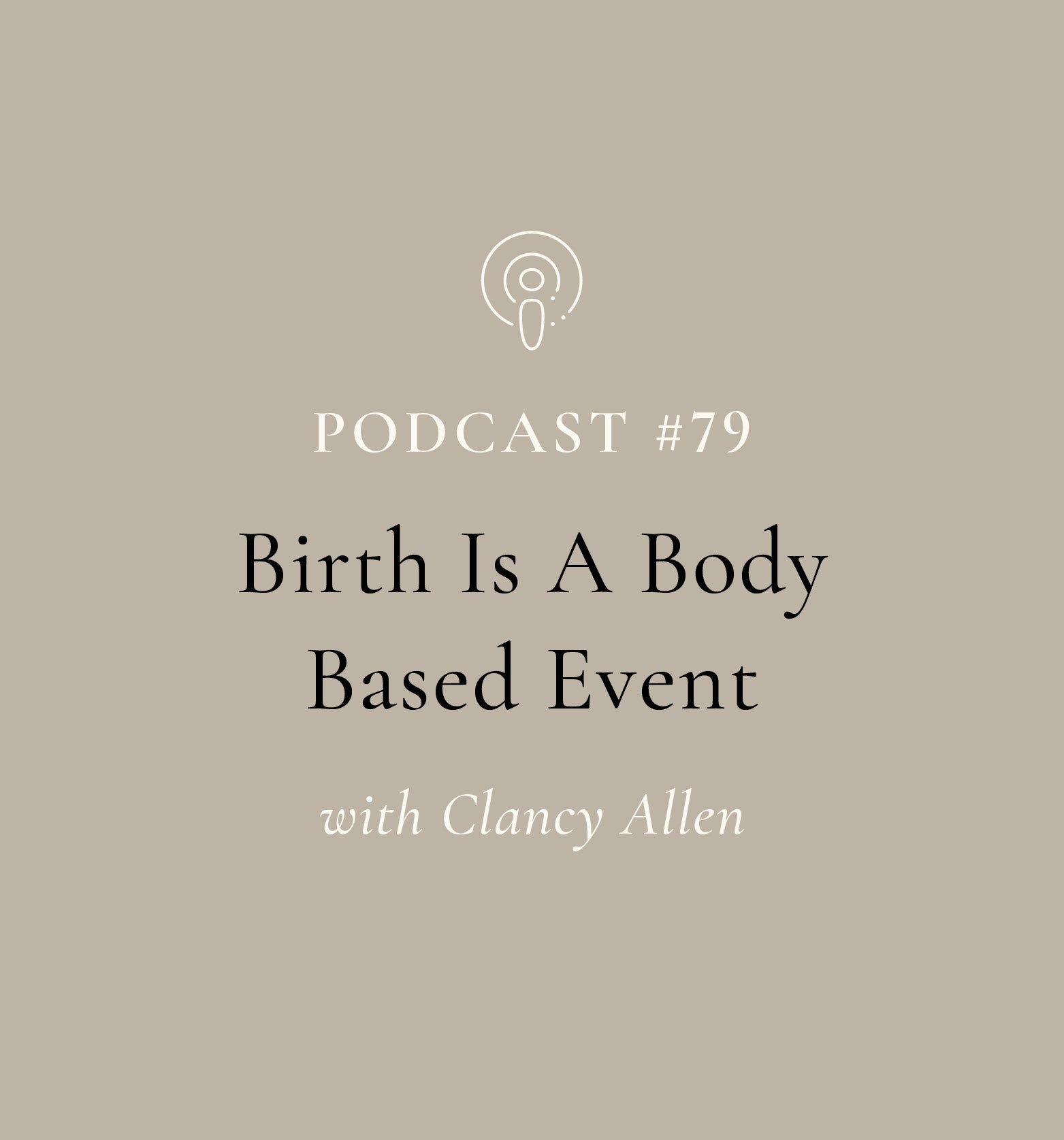 Birth Is A Body Based Event with Clancy Allen (EP#79)