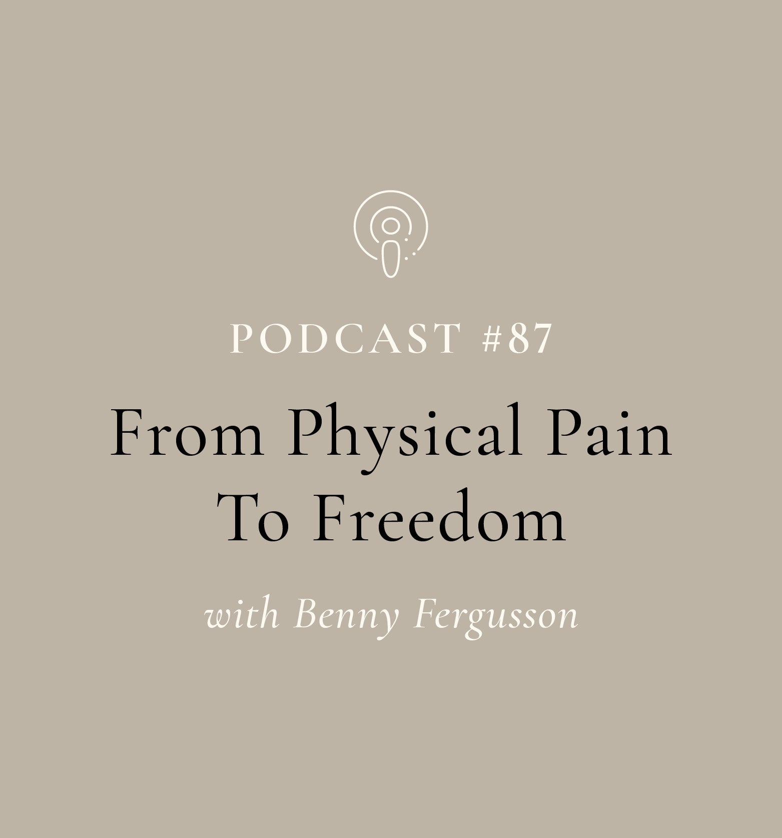 From Physical Pain To Freedom with Benny Fergusson (EP#87)
