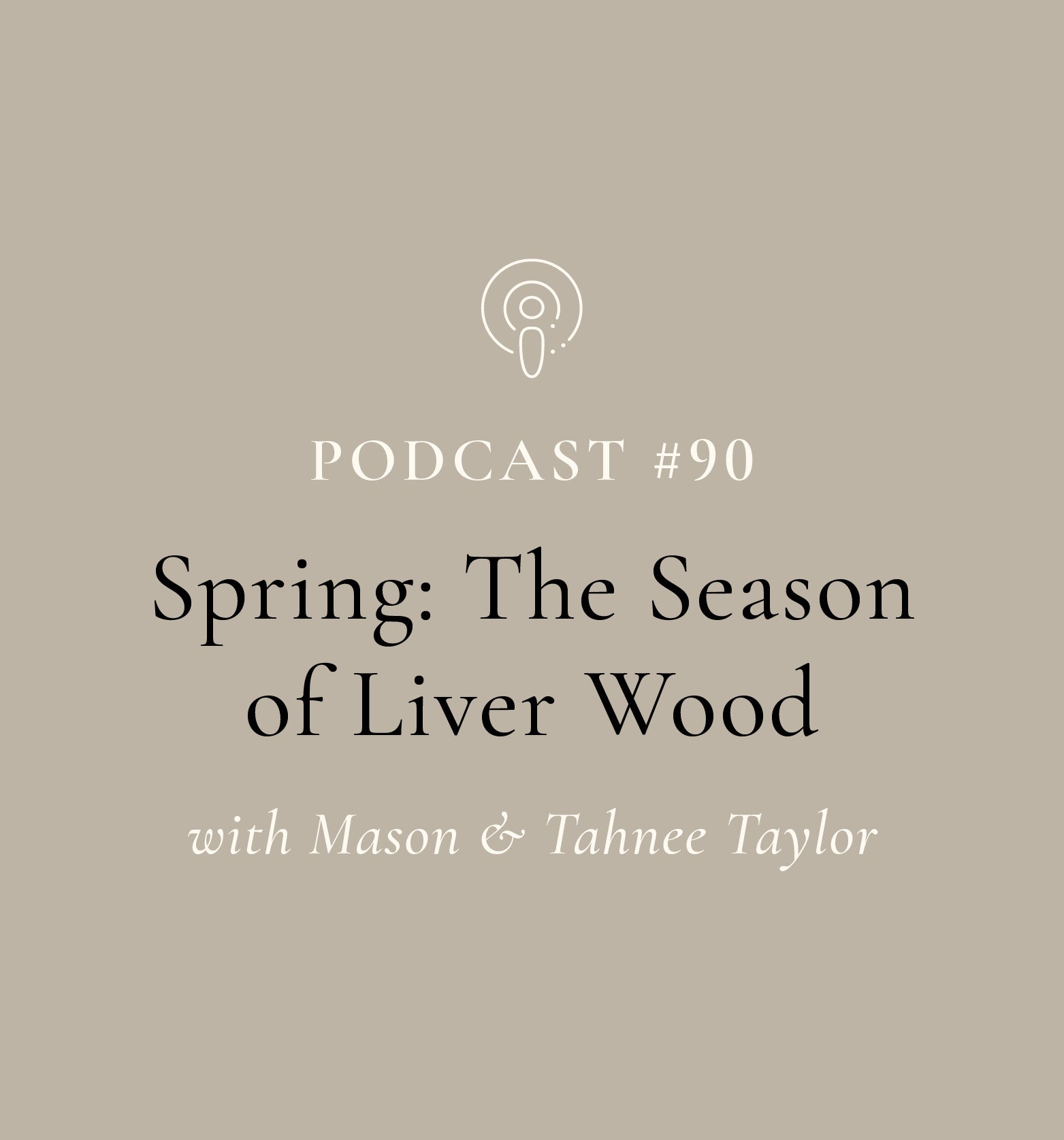 Spring: The Season of Liver Wood with Mason and Tahnee Taylor (EP#90)