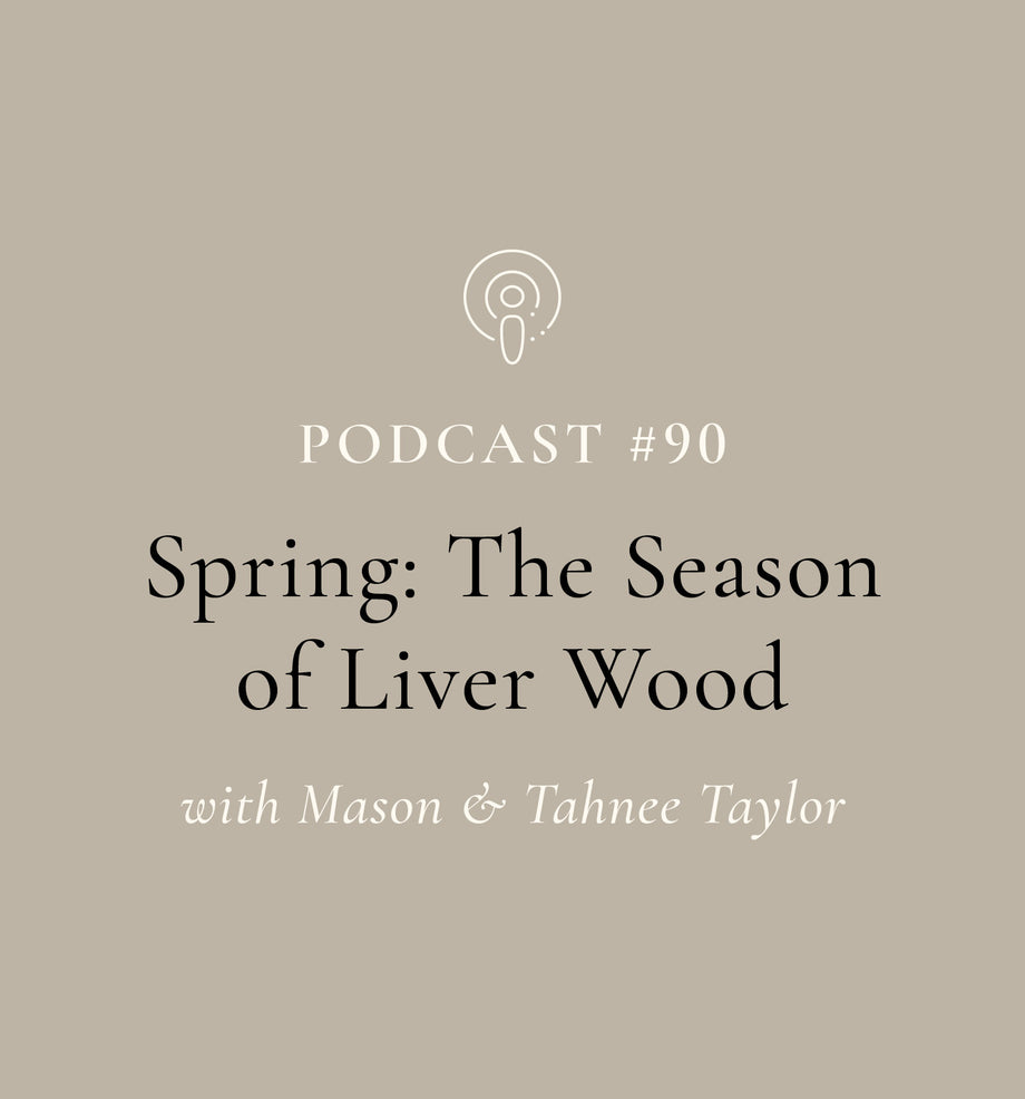 Spring: The Season of Liver Wood with Mason and Tahnee Taylor (EP#90)