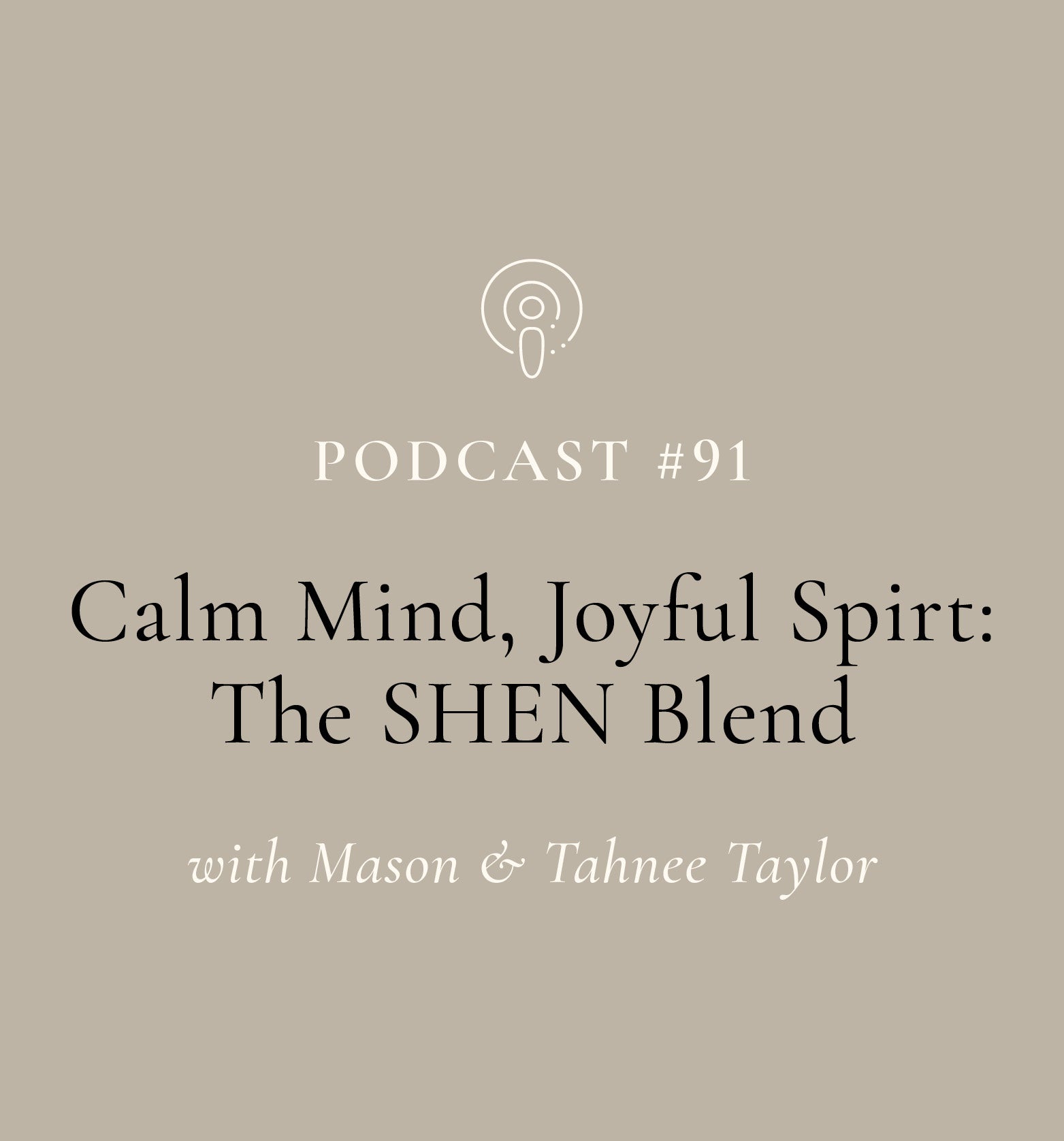 Calm Mind, Joyful Spirt: The SHEN Blend with Mason & Tahnee (EP#91)