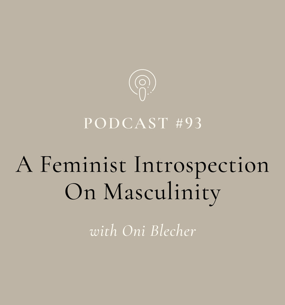 A Feminist Introspection On Masculinity with Oni Blecher (EP#93)
